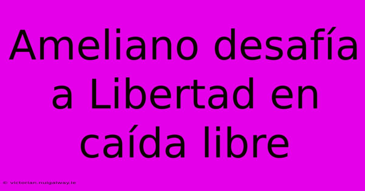 Ameliano Desafía A Libertad En Caída Libre 