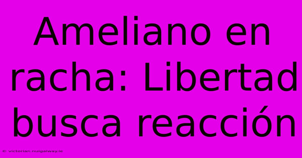 Ameliano En Racha: Libertad Busca Reacción