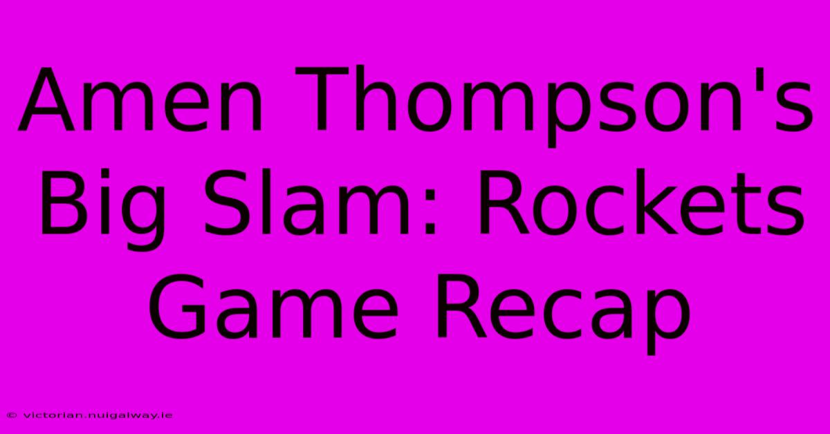 Amen Thompson's Big Slam: Rockets Game Recap