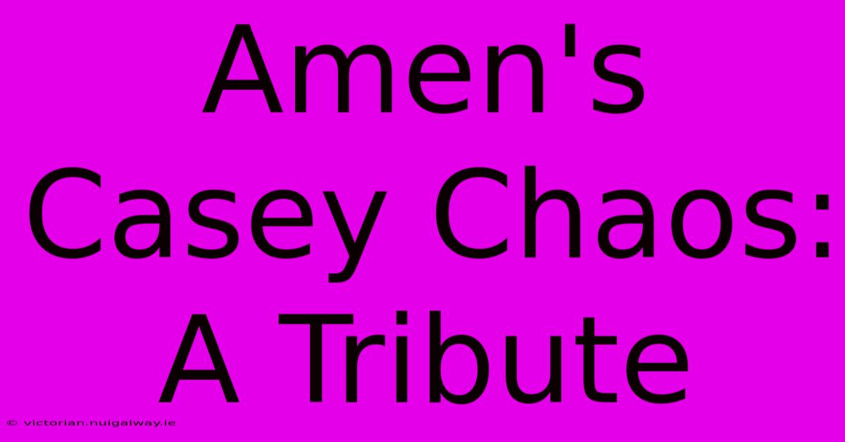 Amen's Casey Chaos: A Tribute