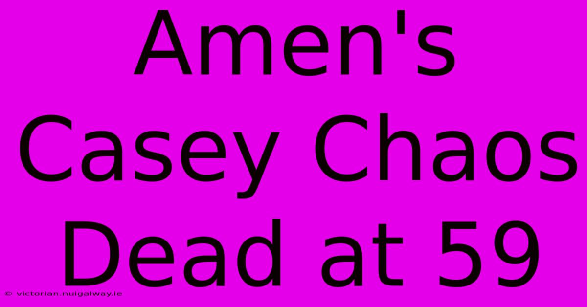 Amen's Casey Chaos Dead At 59