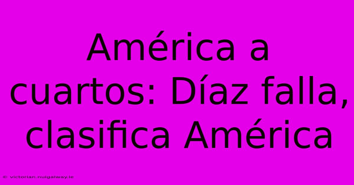 América A Cuartos: Díaz Falla, Clasifica América