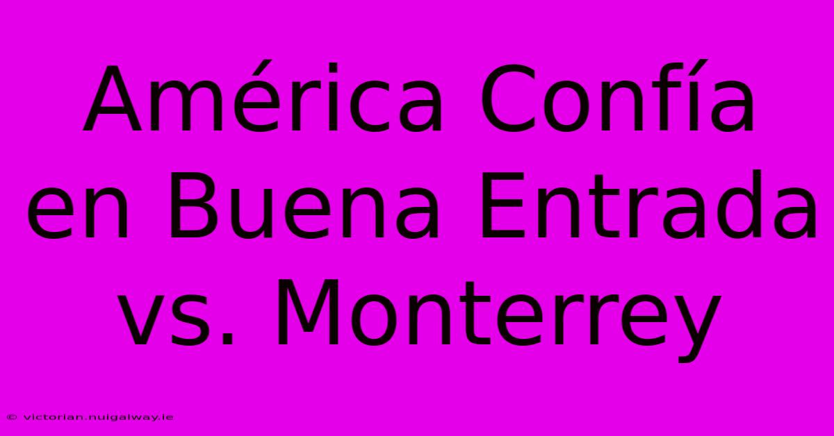 América Confía En Buena Entrada Vs. Monterrey