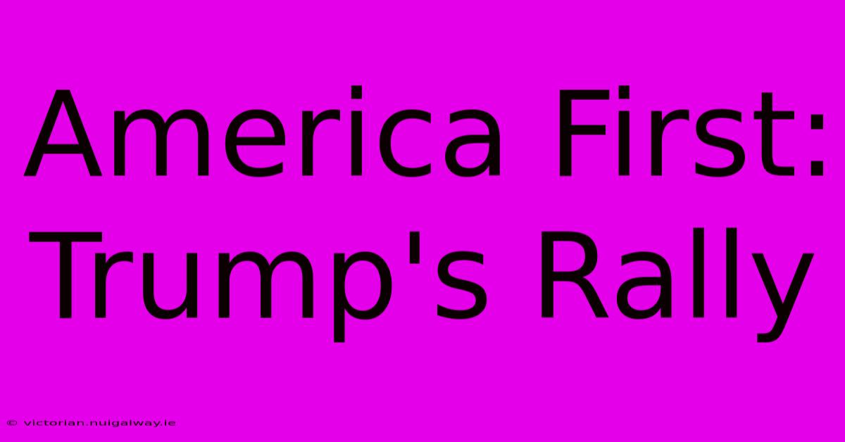 America First: Trump's Rally