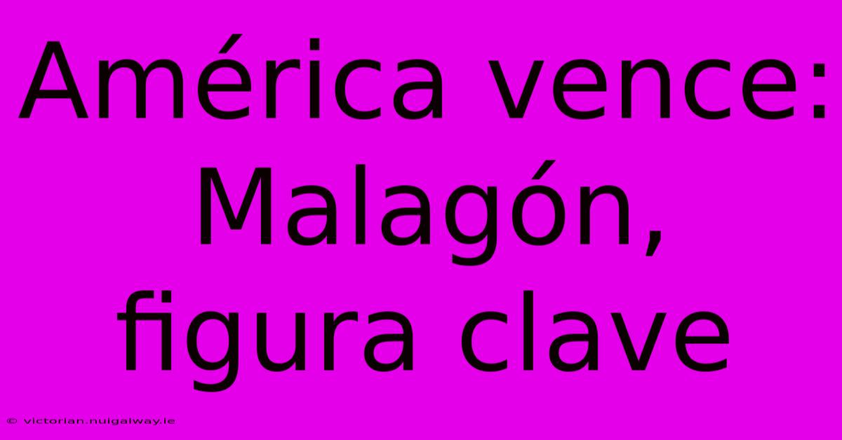 América Vence: Malagón, Figura Clave