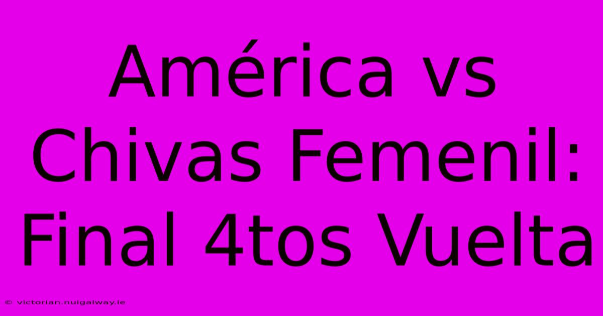 América Vs Chivas Femenil: Final 4tos Vuelta