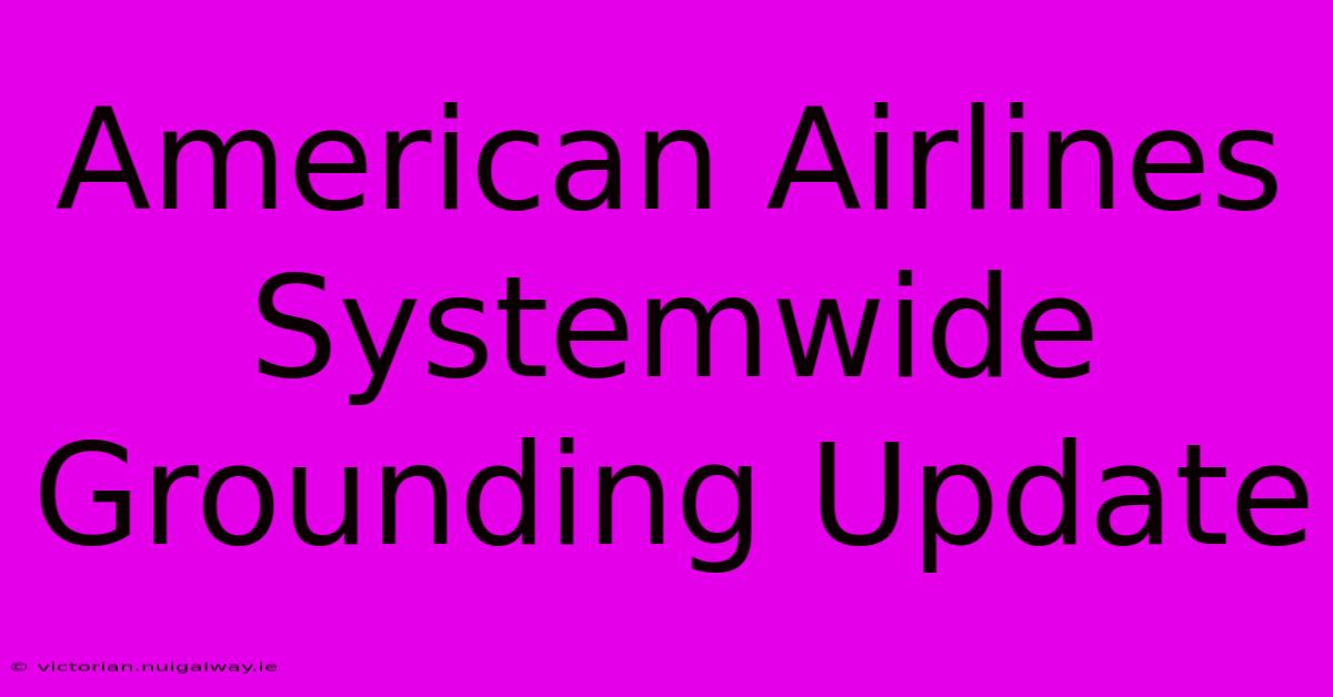 American Airlines Systemwide Grounding Update