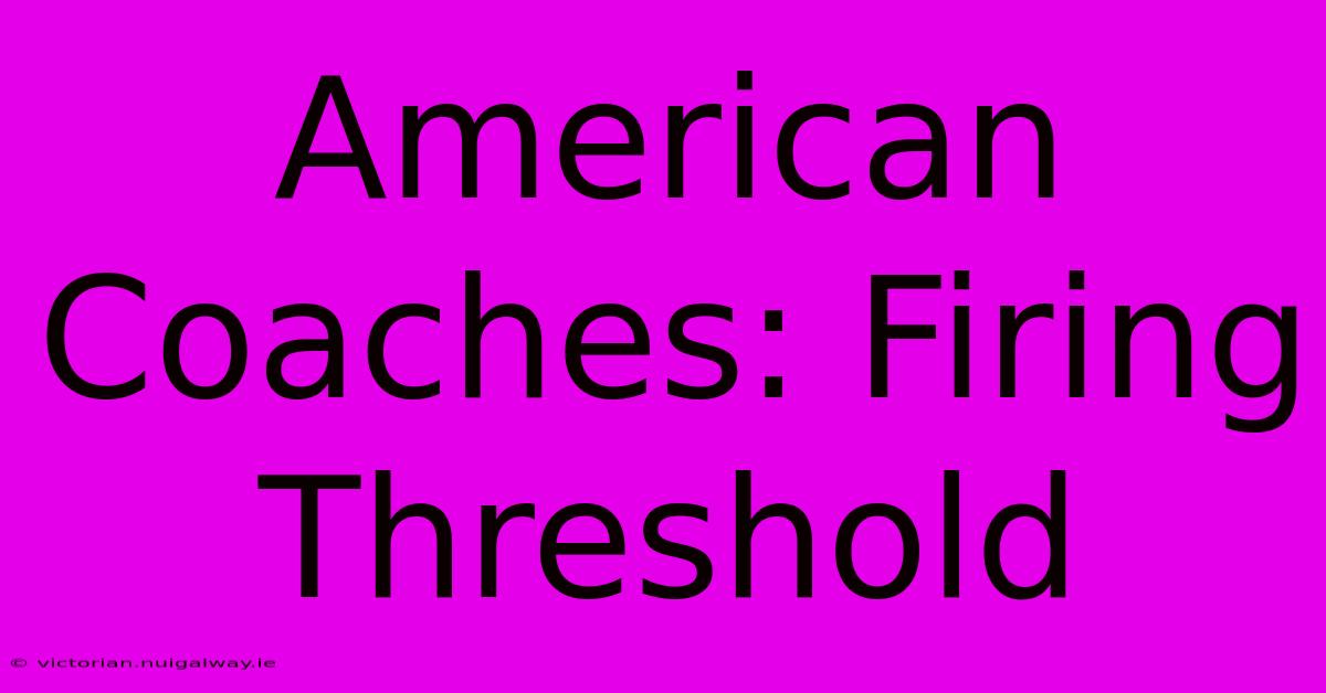 American Coaches: Firing Threshold