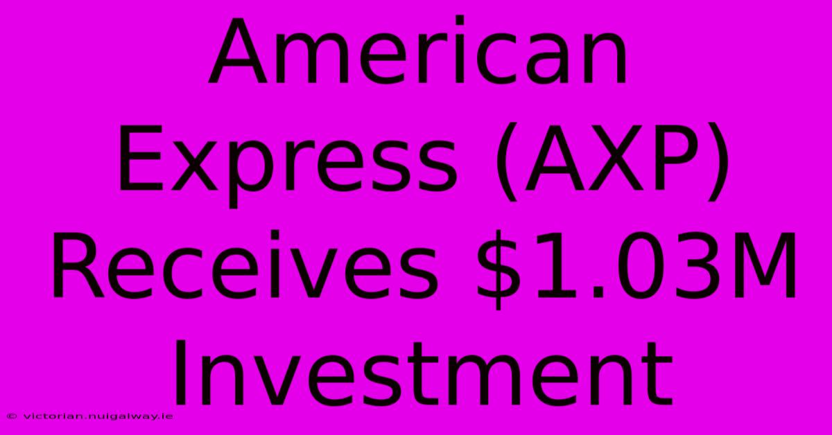 American Express (AXP) Receives $1.03M Investment