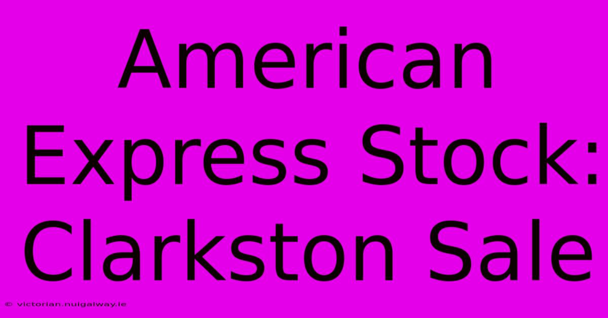 American Express Stock: Clarkston Sale