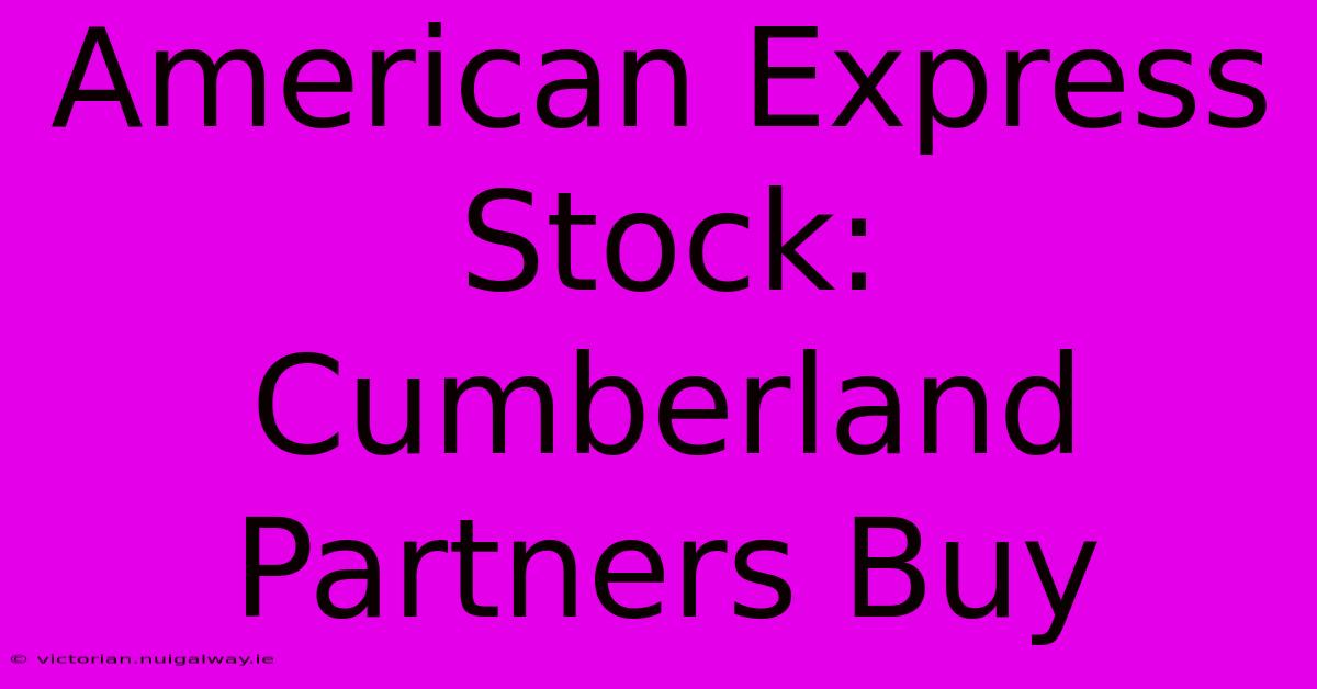 American Express Stock: Cumberland Partners Buy