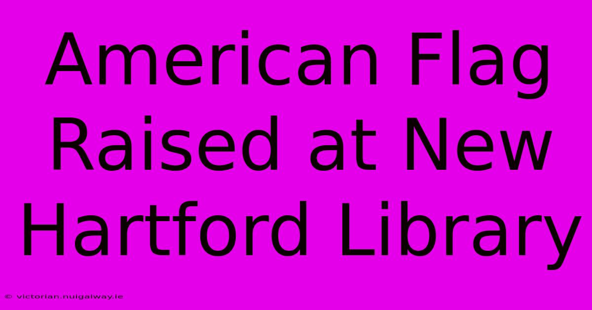 American Flag Raised At New Hartford Library