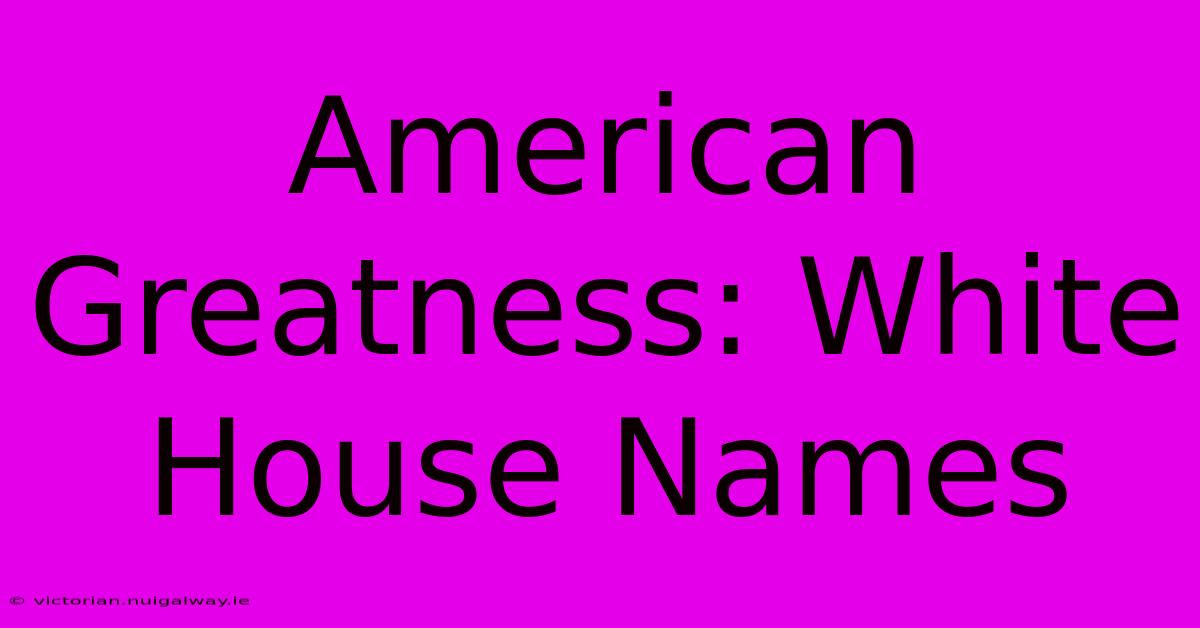 American Greatness: White House Names