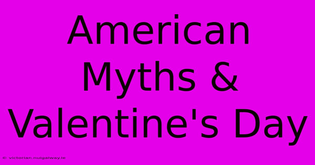 American Myths & Valentine's Day