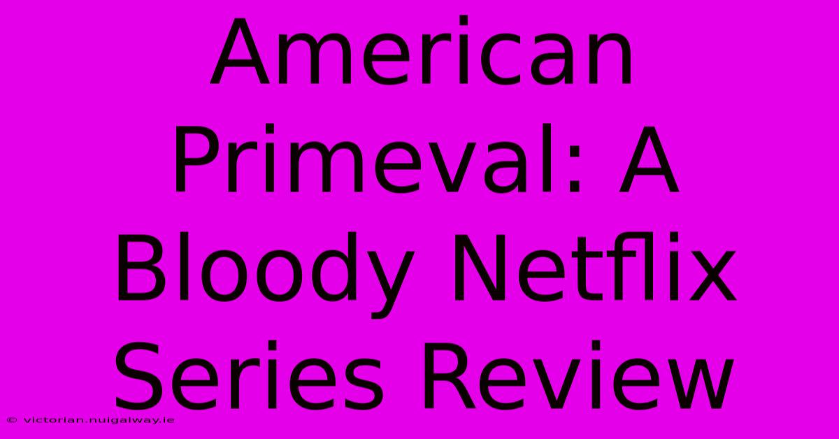 American Primeval: A Bloody Netflix Series Review