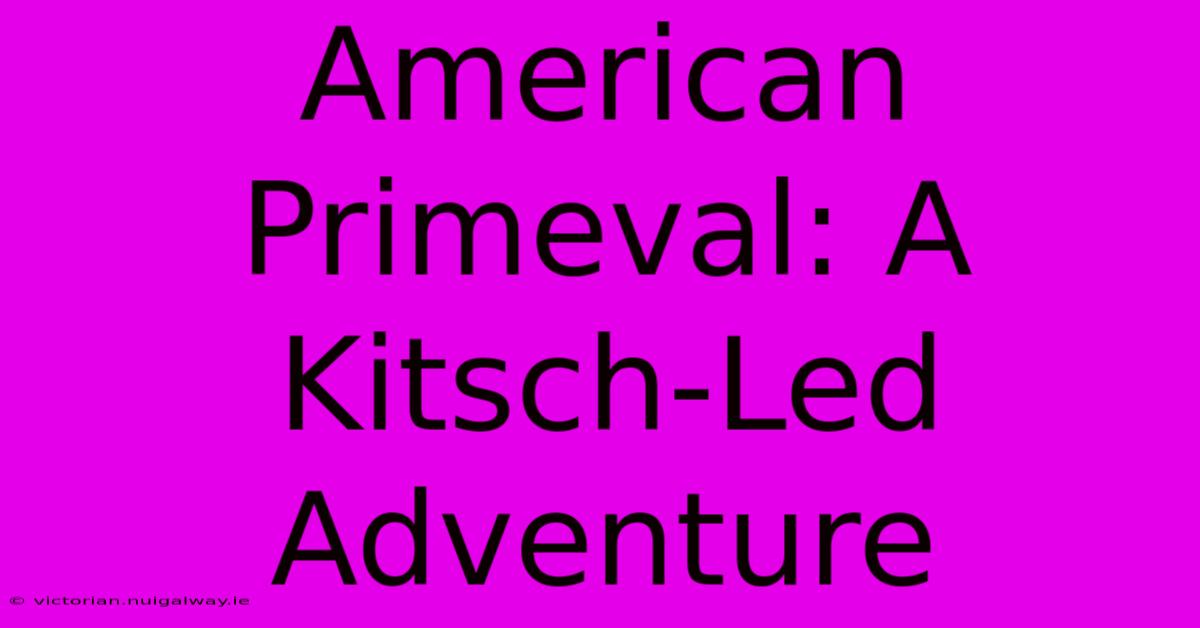 American Primeval: A Kitsch-Led Adventure