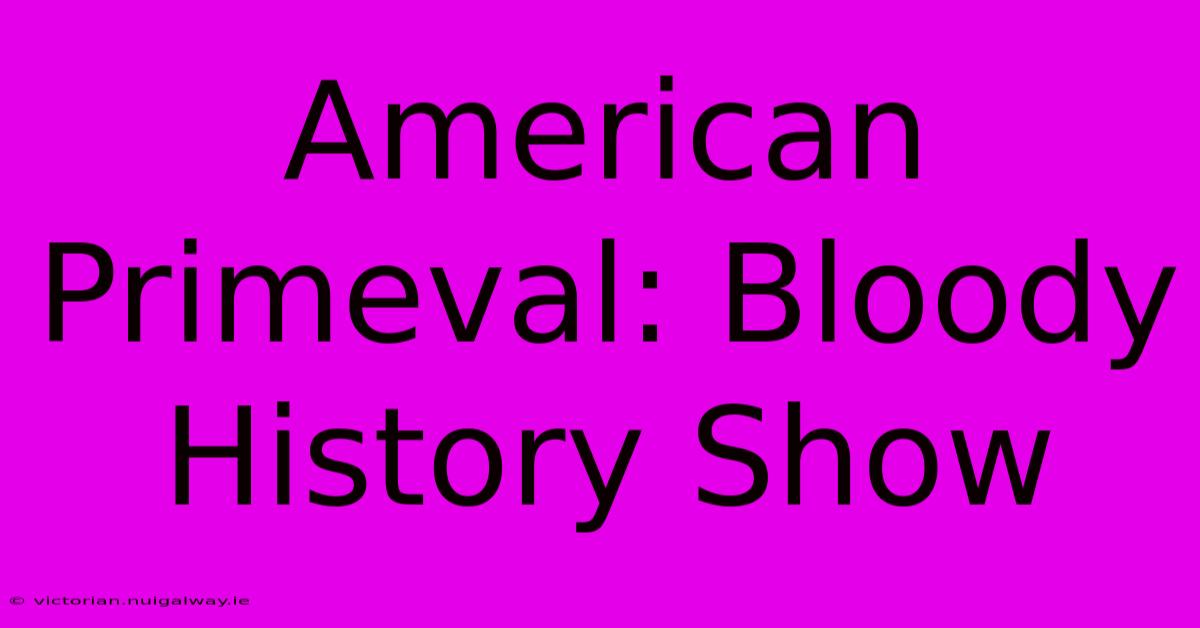 American Primeval: Bloody History Show