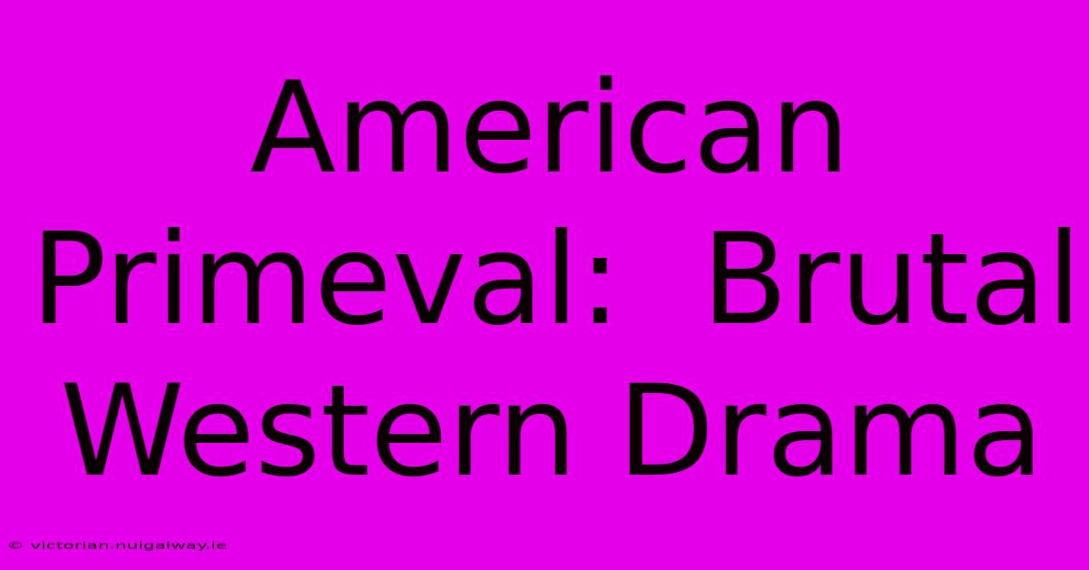 American Primeval:  Brutal Western Drama