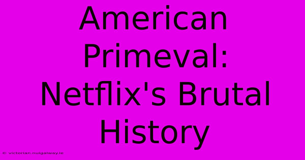 American Primeval:  Netflix's Brutal History