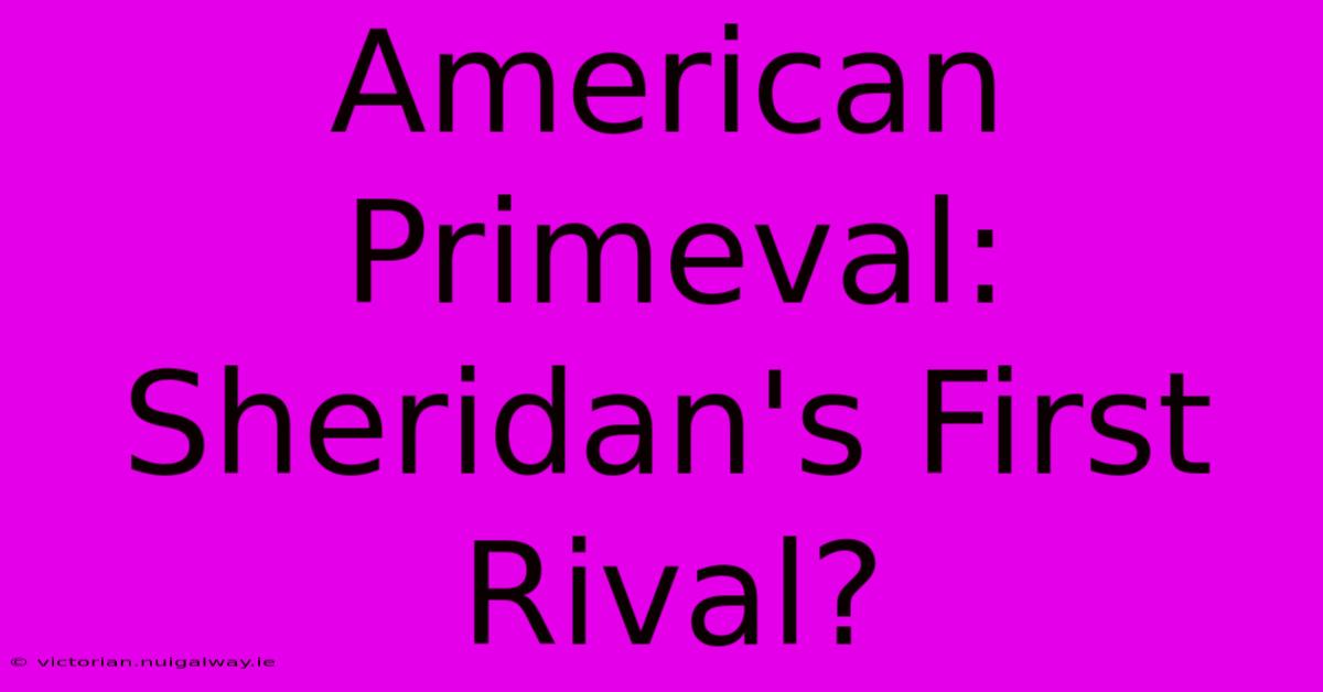 American Primeval: Sheridan's First Rival?