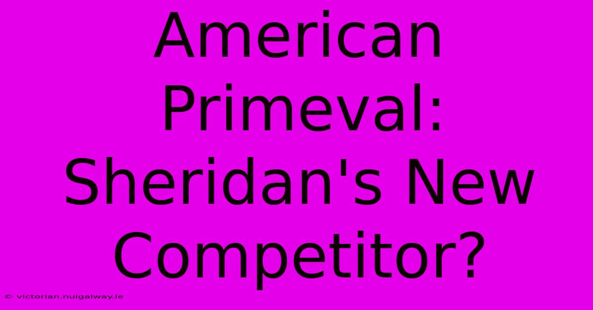 American Primeval: Sheridan's New Competitor?