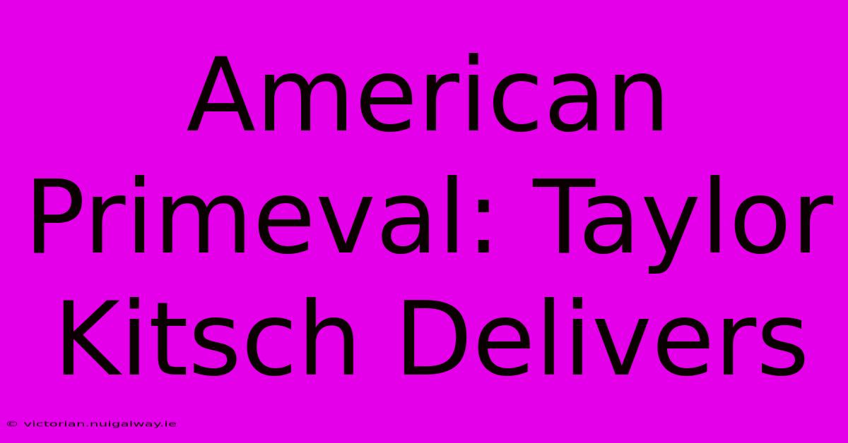 American Primeval: Taylor Kitsch Delivers