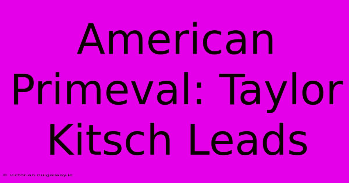 American Primeval: Taylor Kitsch Leads