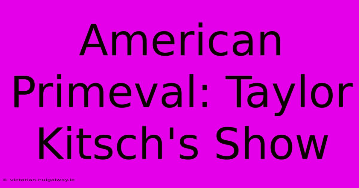 American Primeval: Taylor Kitsch's Show