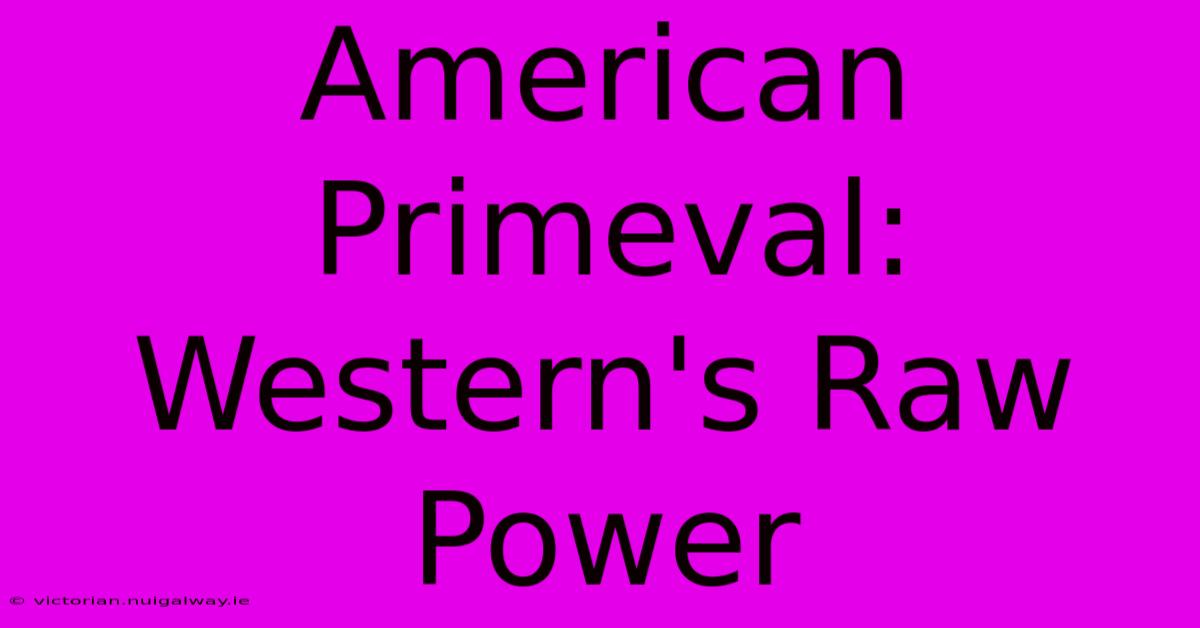 American Primeval: Western's Raw Power