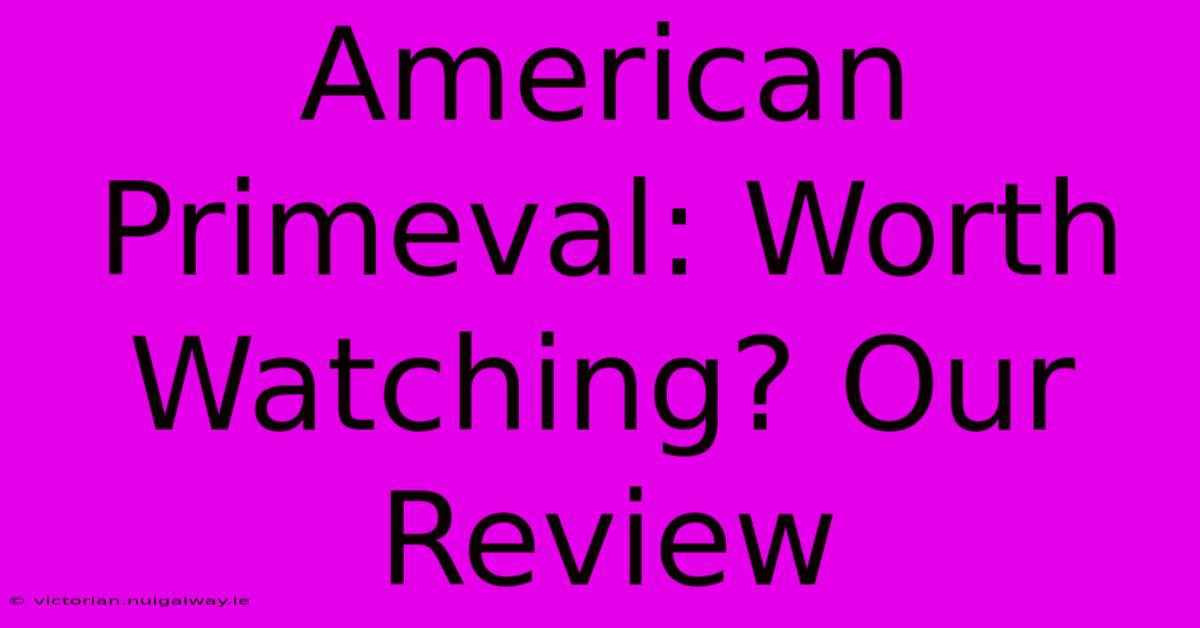 American Primeval: Worth Watching? Our Review