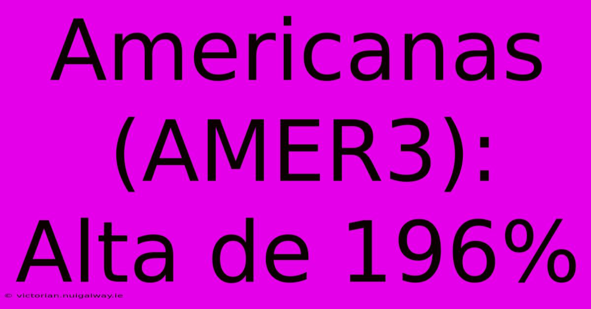 Americanas (AMER3): Alta De 196%