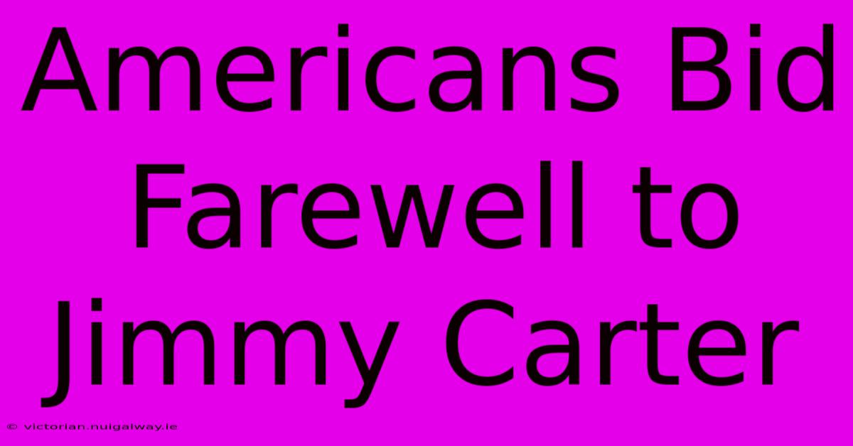 Americans Bid Farewell To Jimmy Carter