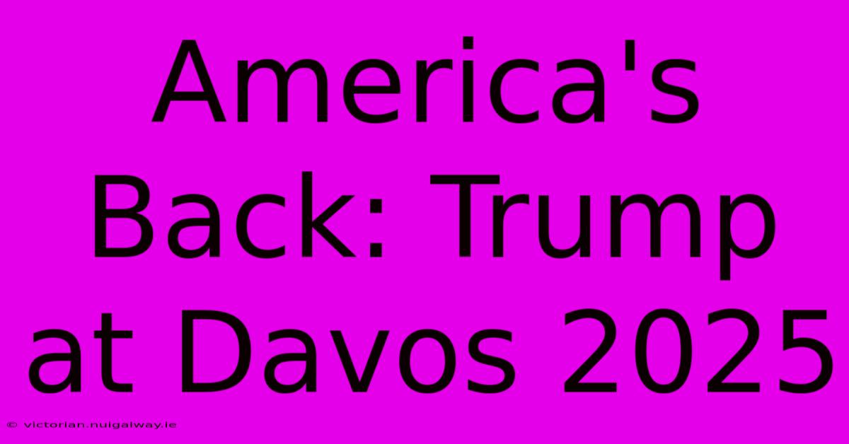 America's Back: Trump At Davos 2025