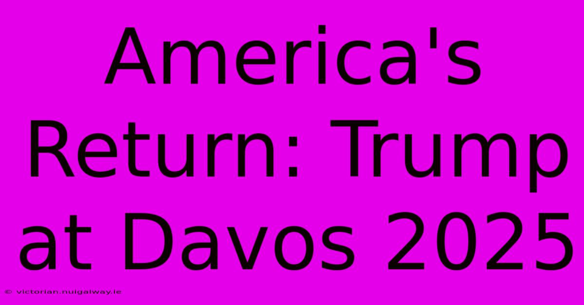 America's Return: Trump At Davos 2025