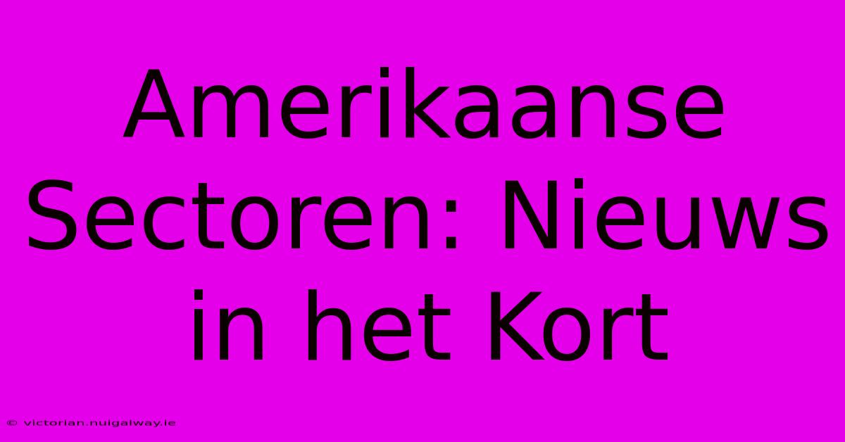 Amerikaanse Sectoren: Nieuws In Het Kort