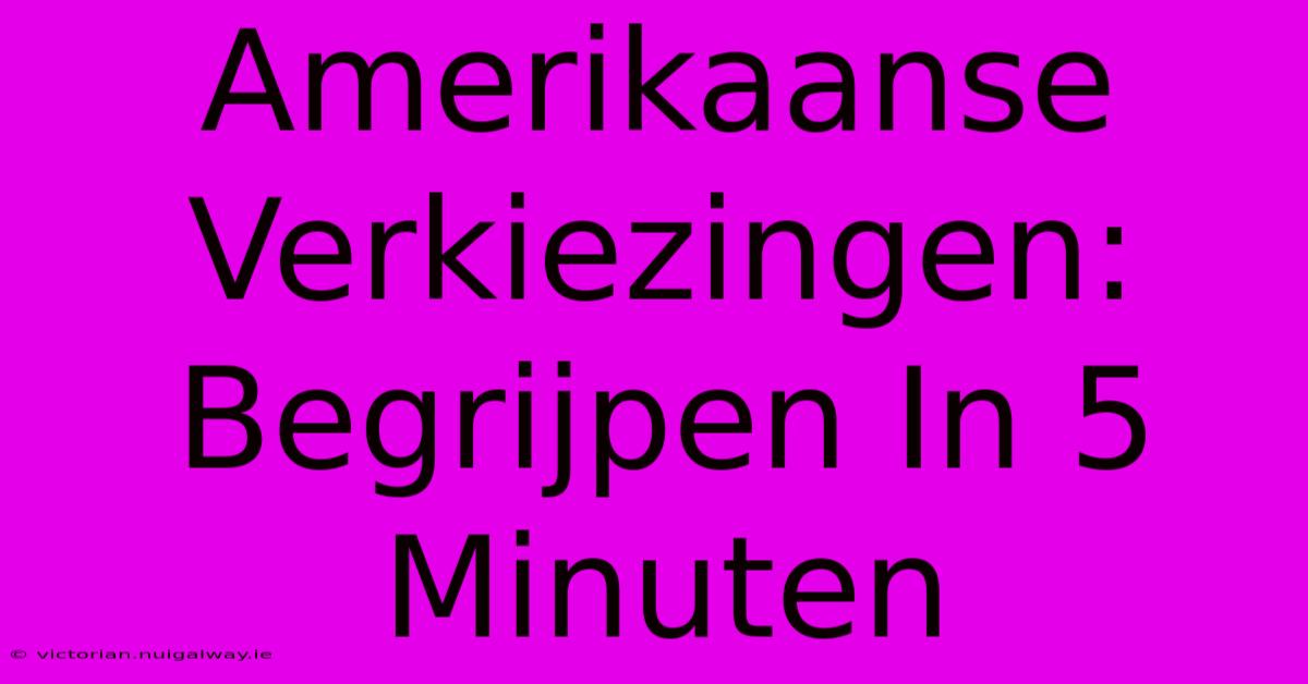 Amerikaanse Verkiezingen: Begrijpen In 5 Minuten 