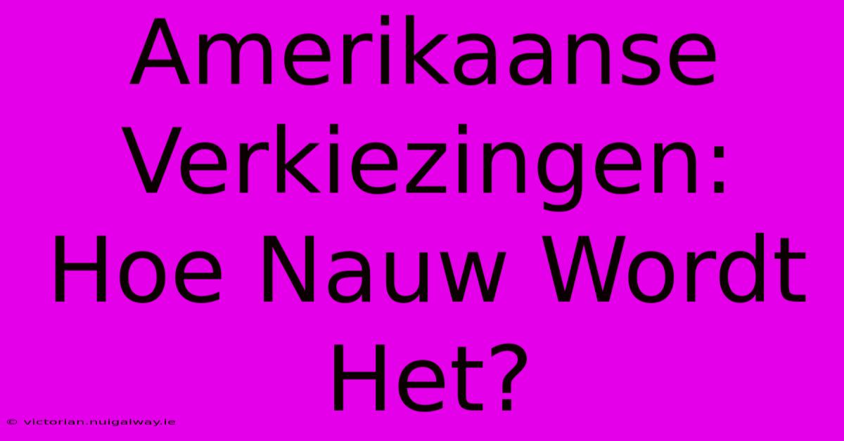 Amerikaanse Verkiezingen: Hoe Nauw Wordt Het?