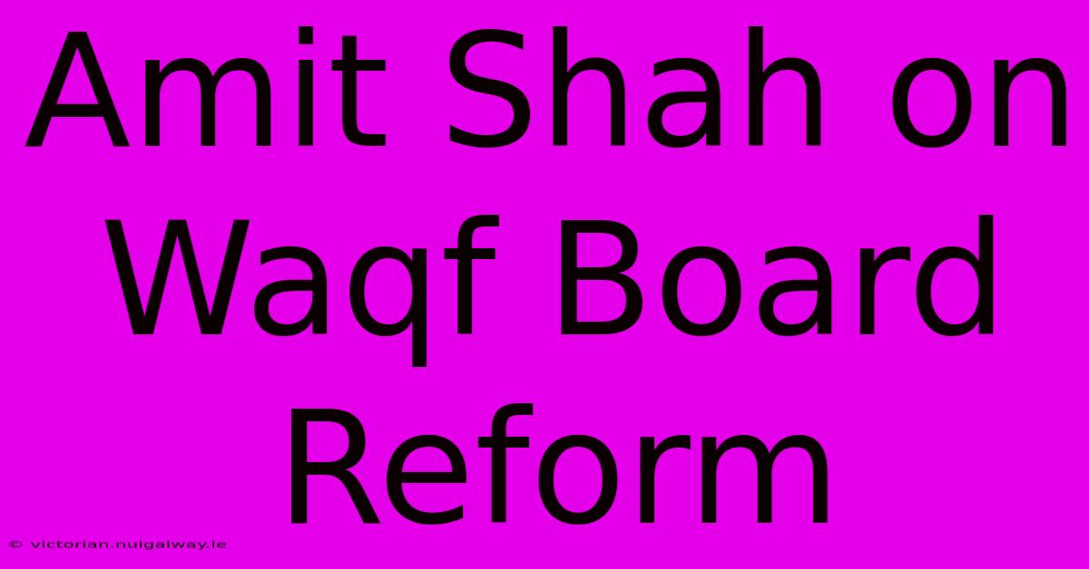 Amit Shah On Waqf Board Reform