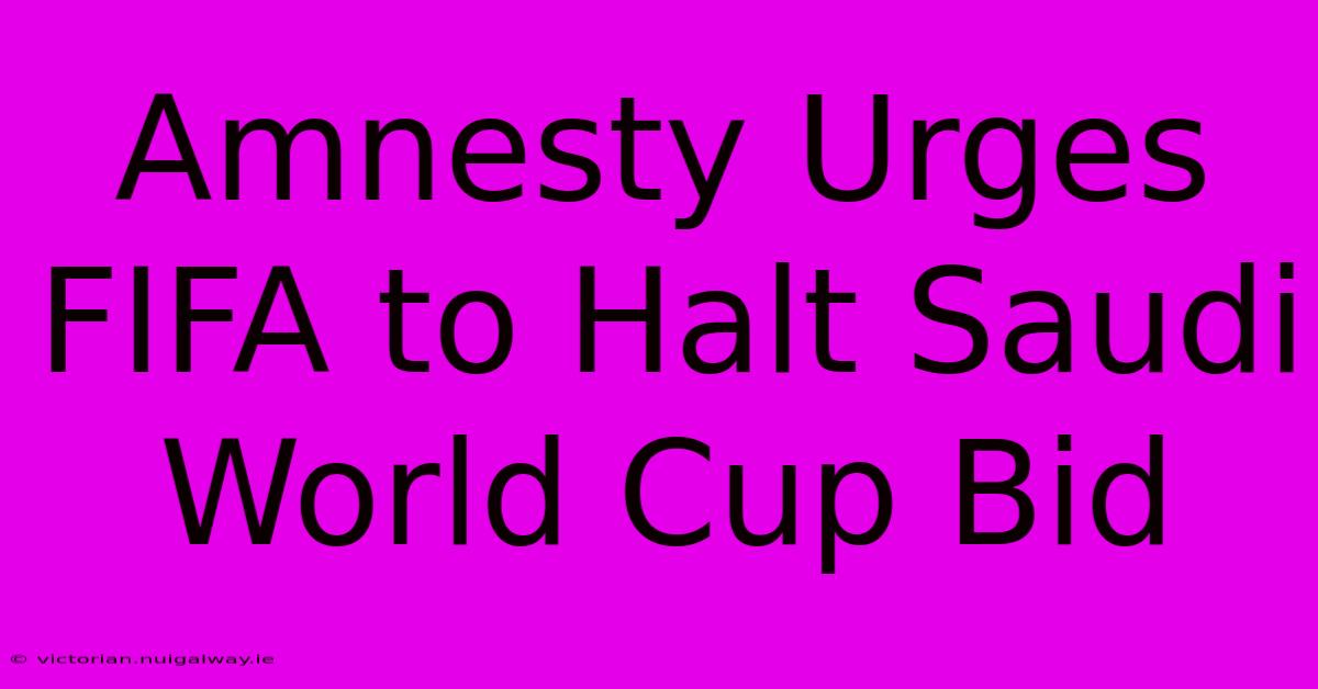 Amnesty Urges FIFA To Halt Saudi World Cup Bid