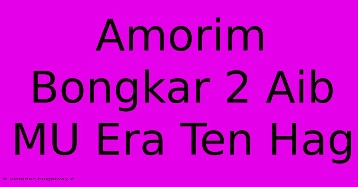 Amorim Bongkar 2 Aib MU Era Ten Hag