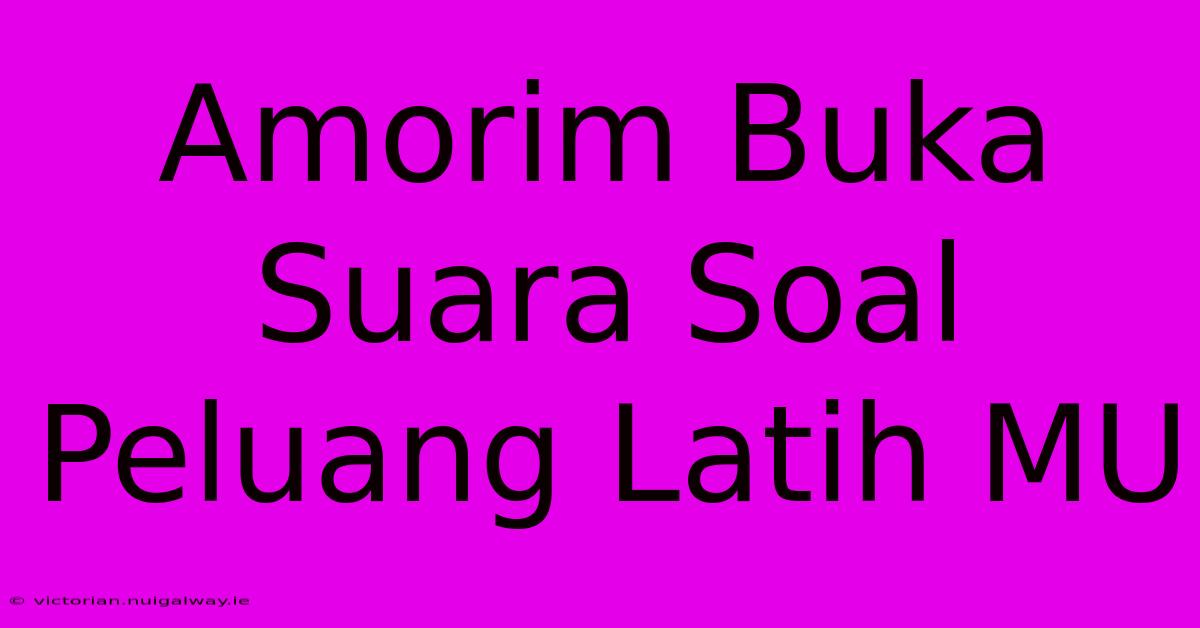 Amorim Buka Suara Soal Peluang Latih MU