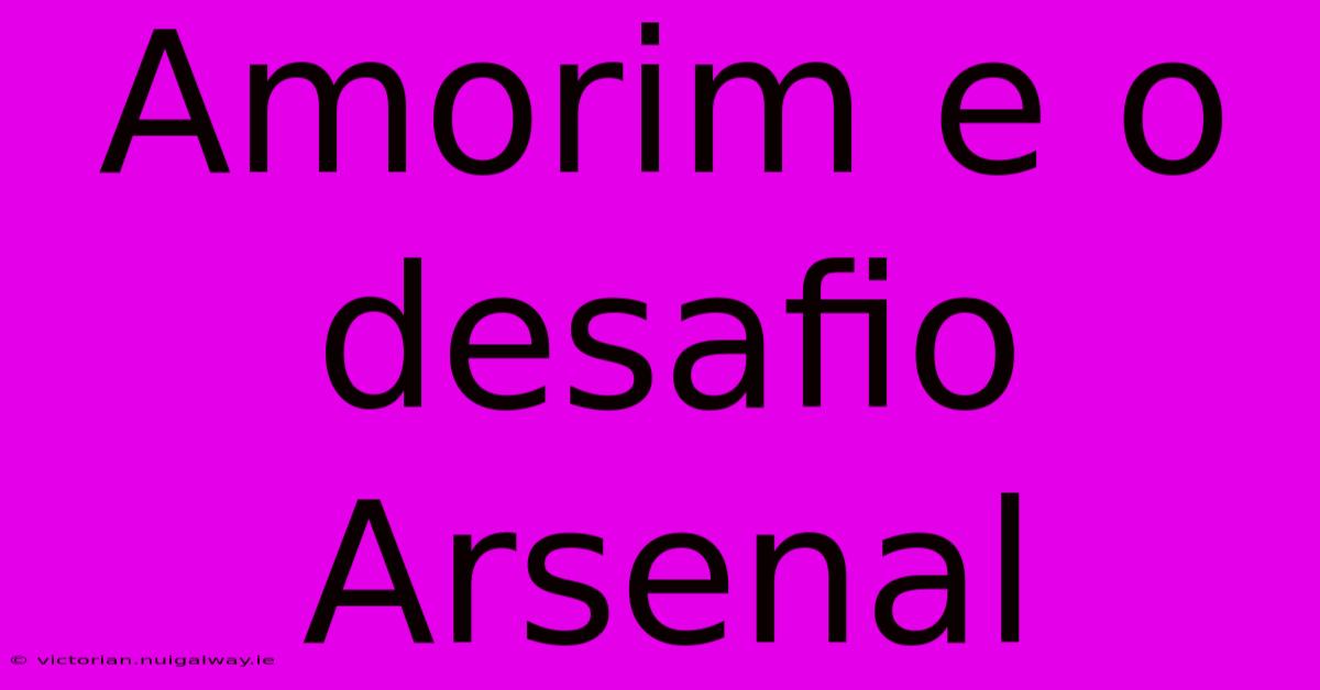 Amorim E O Desafio Arsenal