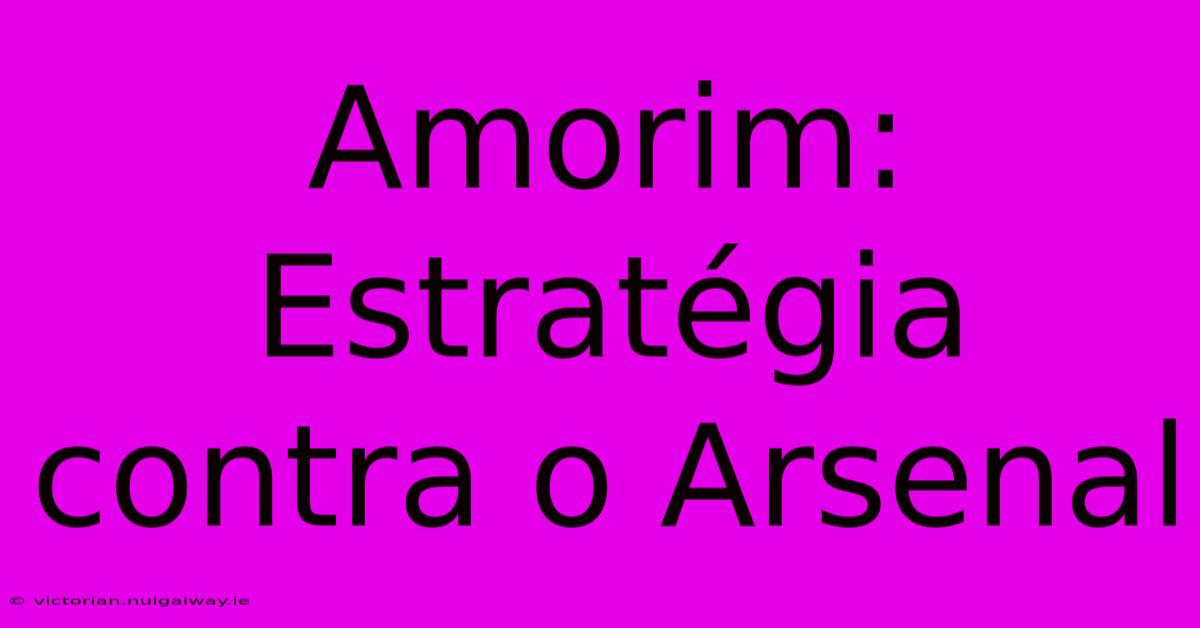 Amorim: Estratégia Contra O Arsenal