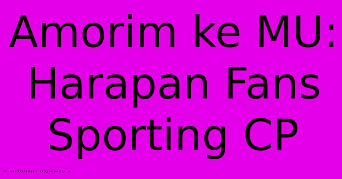 Amorim Ke MU: Harapan Fans Sporting CP