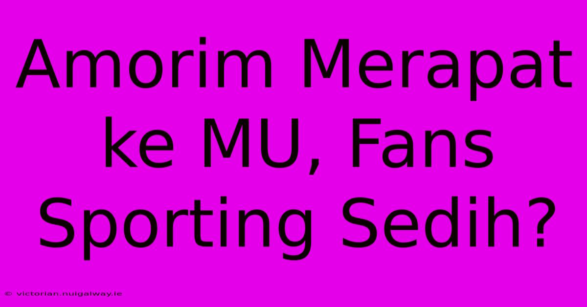 Amorim Merapat Ke MU, Fans Sporting Sedih?