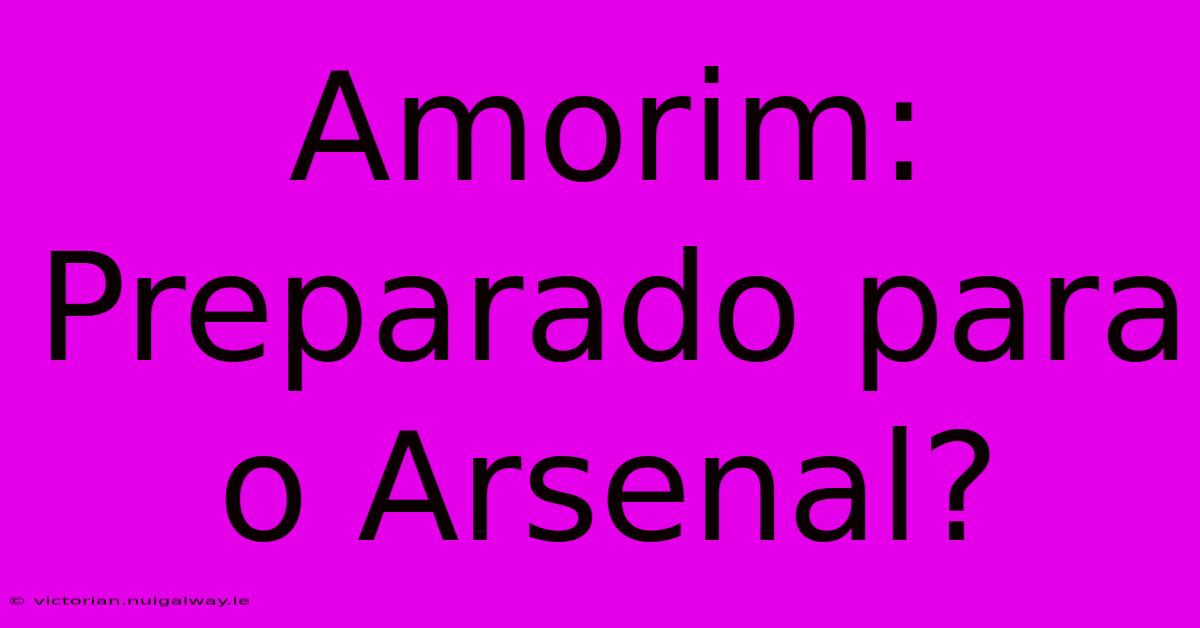 Amorim: Preparado Para O Arsenal?