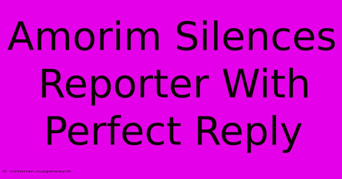 Amorim Silences Reporter With Perfect Reply