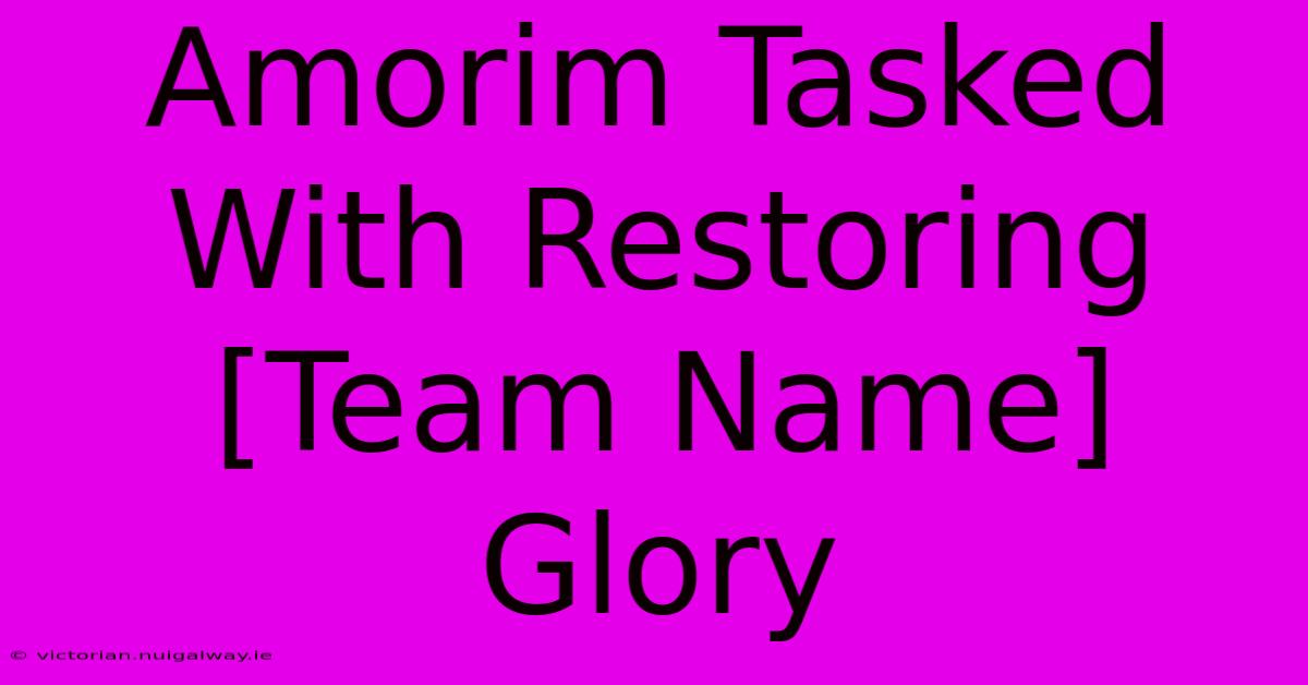 Amorim Tasked With Restoring [Team Name] Glory