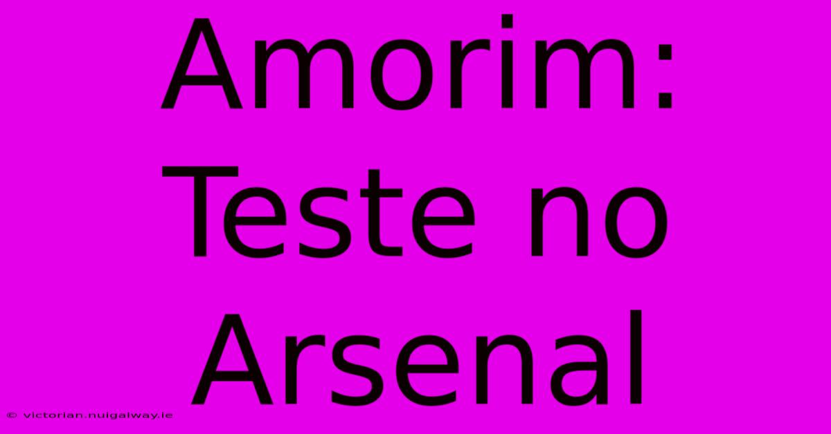 Amorim: Teste No Arsenal