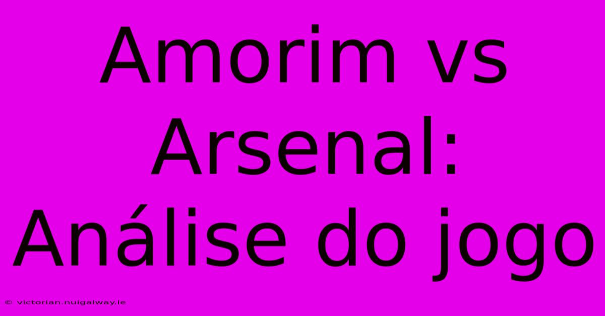 Amorim Vs Arsenal: Análise Do Jogo